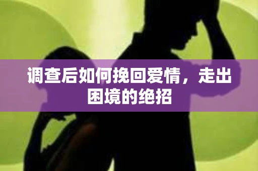 调查后如何挽回爱情，走出困境的绝招