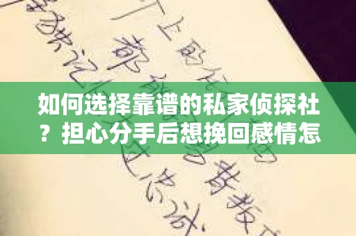如何选择靠谱的私家侦探社?担心分手后想挽回感情怎么办? 如何选择靠谱的私家侦探社?担心分手后想挽回感情怎么办?