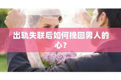 出轨失联后如何挽回男人的心？