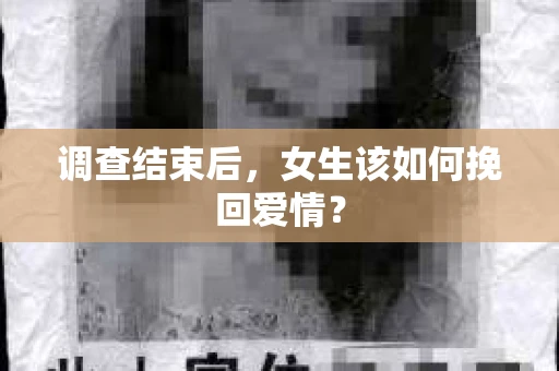 调查结束后，女生该如何挽回爱情？