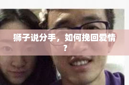 狮子说分手，如何挽回爱情？