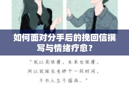 如何面对分手后的挽回信撰写与情绪疗愈？