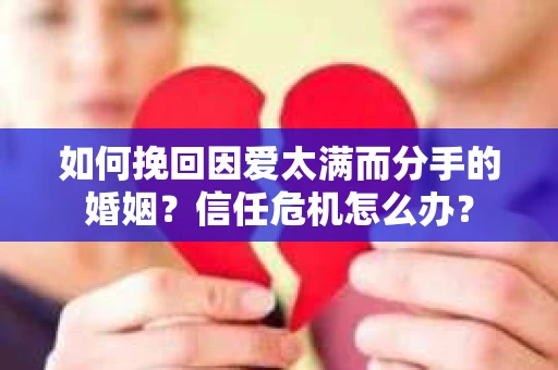 如何挽回因爱太满而分手的婚姻？信任危机怎么办？