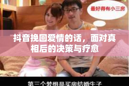 抖音挽回爱情的话，面对真相后的决策与疗愈