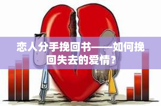 恋人分手挽回书——如何挽回失去的爱情？