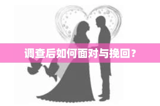 调查后如何面对与挽回？