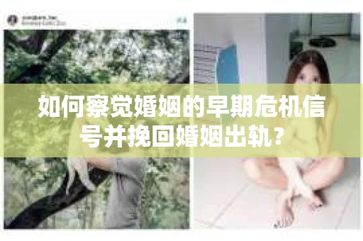 如何察觉婚姻的早期危机信号并挽回婚姻出轨？