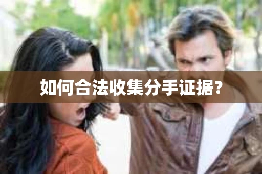 如何合法收集分手证据？